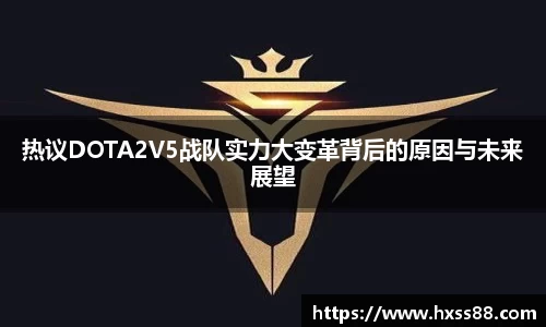 热议DOTA2V5战队实力大变革背后的原因与未来展望