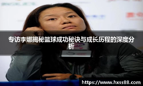 专访李娜揭秘篮球成功秘诀与成长历程的深度分析